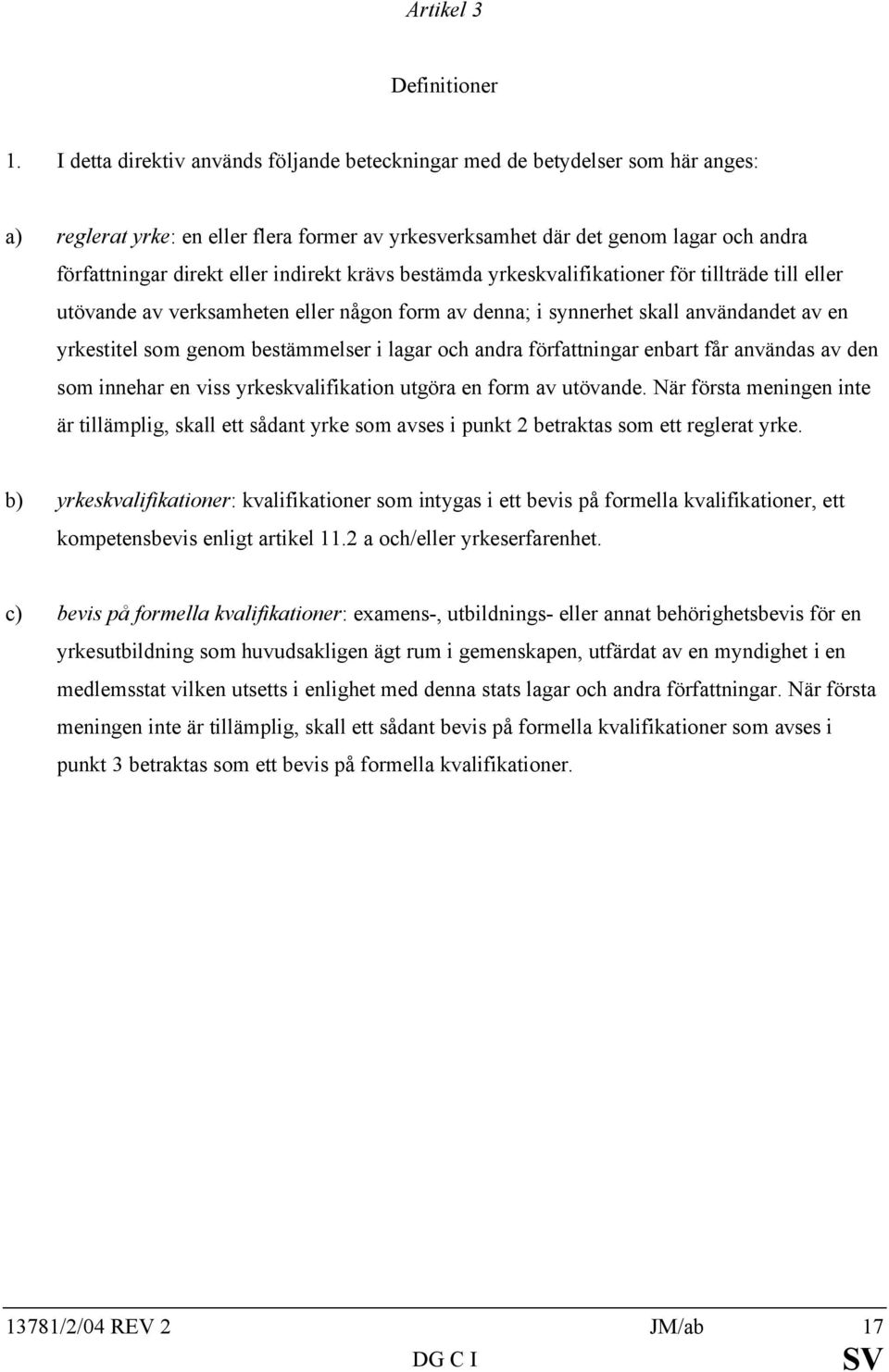 indirekt krävs bestämda yrkeskvalifikationer för tillträde till eller utövande av verksamheten eller någon form av denna; i synnerhet skall användandet av en yrkestitel som genom bestämmelser i lagar