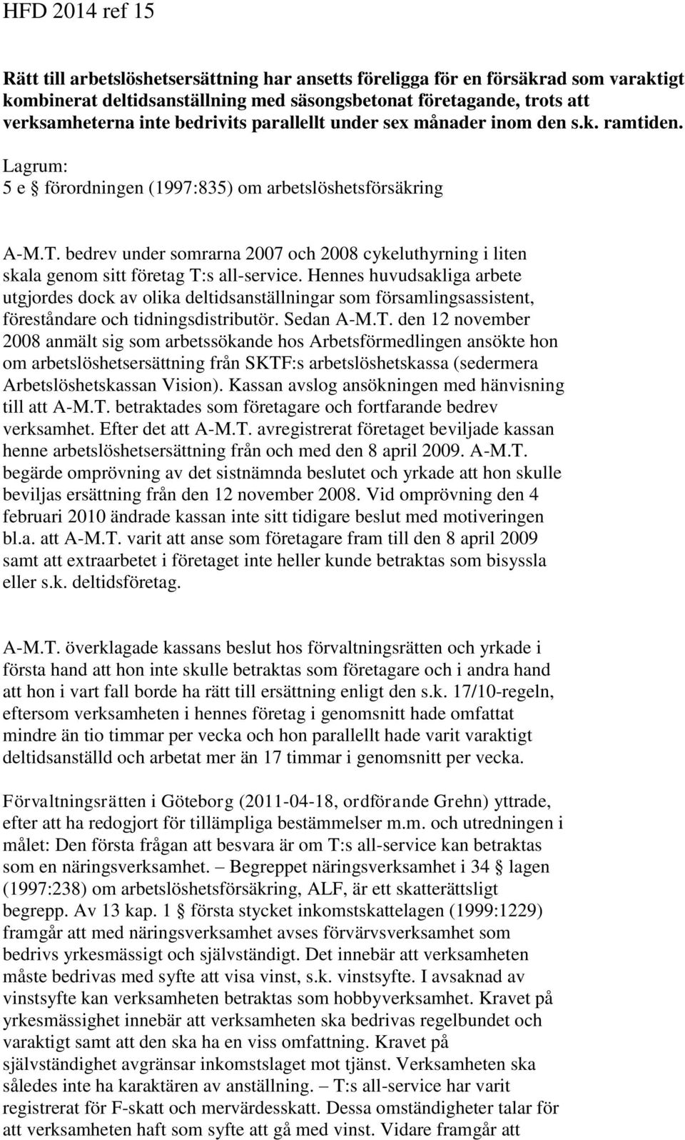 bedrev under somrarna 2007 och 2008 cykeluthyrning i liten skala genom sitt företag T:s all-service.