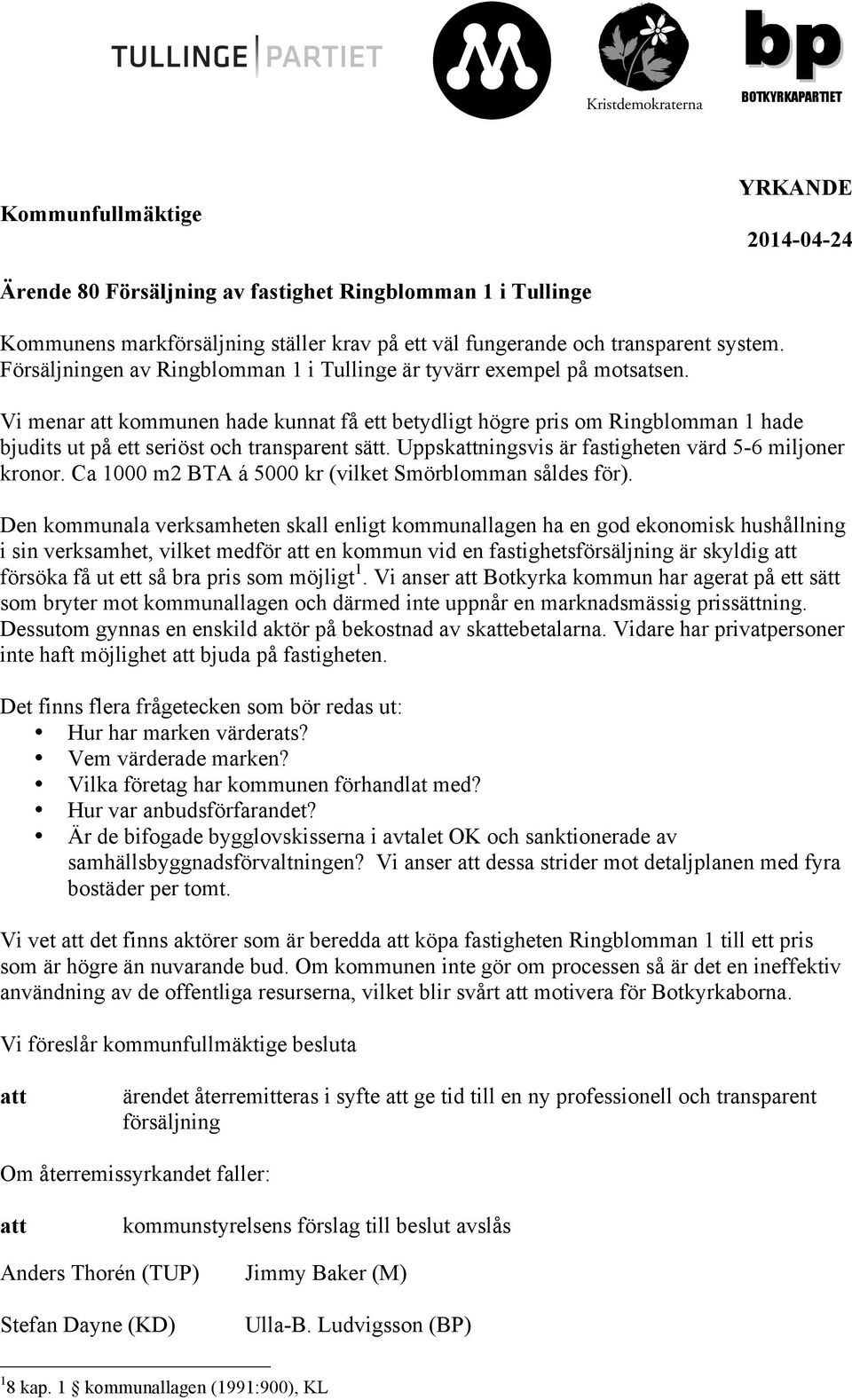 Vi menar att kommunen hade kunnat få ett betydligt högre pris om Ringblomman 1 hade bjudits ut på ett seriöst och transparent sätt. Uppskattningsvis är fastigheten värd 5-6 miljoner kronor.