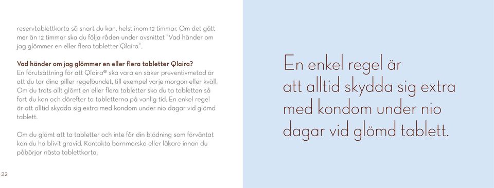 En förutsättning för att Qlaira ska vara en säker preventivmetod är att du tar dina piller regelbundet, till exempel varje morgon eller kväll.