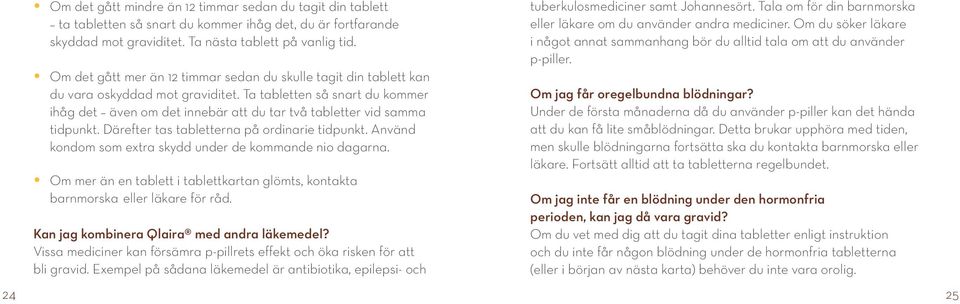 Ta tabletten så snart du kommer ihåg det även om det innebär att du tar två tabletter vid samma tidpunkt. Därefter tas tabletterna på ordinarie tidpunkt.