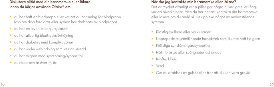 synstörning/synbortfall du röker och är över 35 år När ska jag kontakta min barnmorska eller läkare? Det är mycket ovanligt att p-piller ger några allvarliga eller långvariga biverkningar.