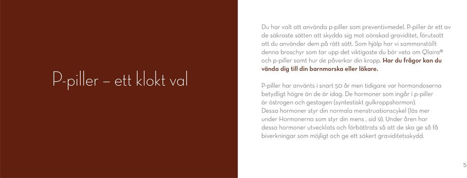 Har du frågor kan du vända dig till din barnmorska eller läkare. P-piller har använts i snart 50 år men tidigare var hormondoserna betydligt högre än de är idag.