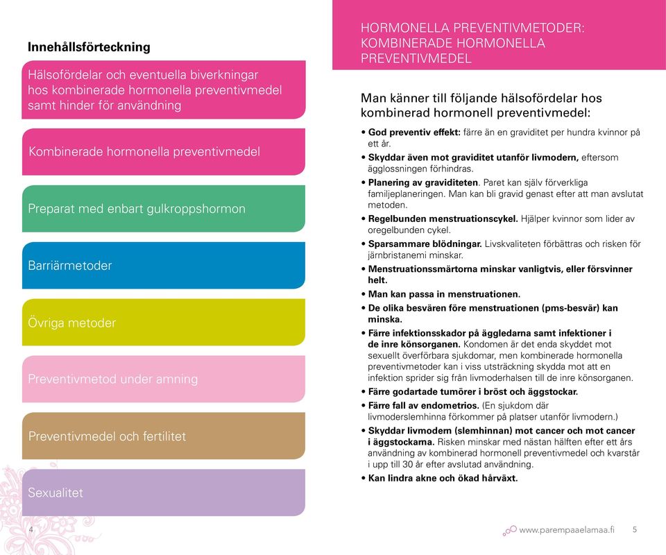 följande hälsofördelar hos kombinerad hormonell preventivmedel: God preventiv effekt: färre än en graviditet per hundra kvinnor på ett år.