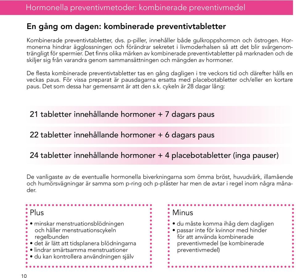 Det finns olika märken av kombinerade preventivtabletter på marknaden och de skiljer sig från varandra genom sammansättningen och mängden av hormoner.