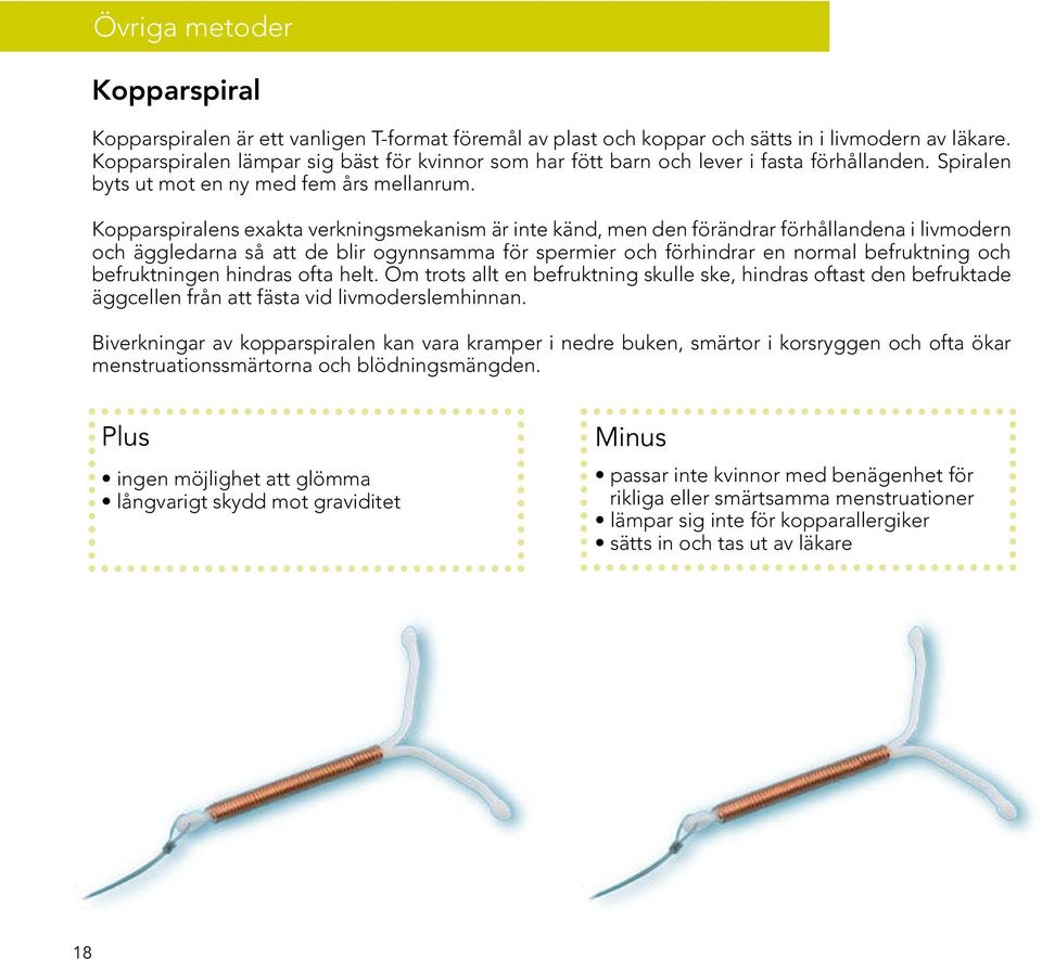 Kopparspiralens exakta verkningsmekanism är inte känd, men den förändrar förhållandena i livmodern och äggledarna så att de blir ogynnsamma för spermier och förhindrar en normal befruktning och