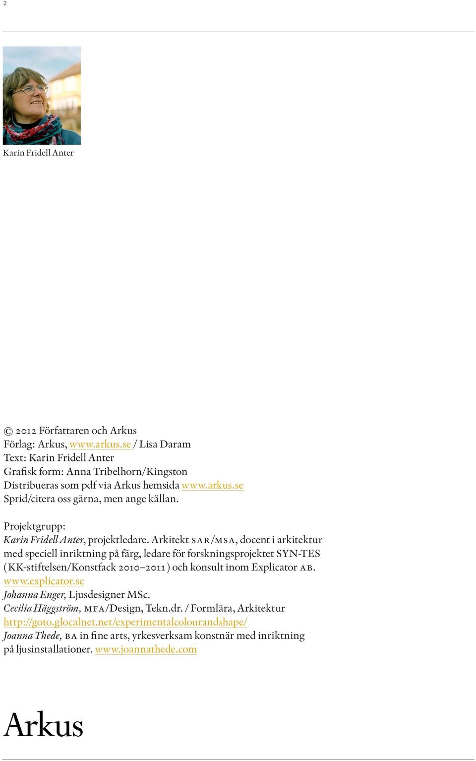 Arkitekt sar/msa, docent i arkitektur med speciell inriktning på färg, ledare för forskningsprojektet SYN-TES ( KK-stiftelsen/Konstfack 2010 2011 ) och konsult inom
