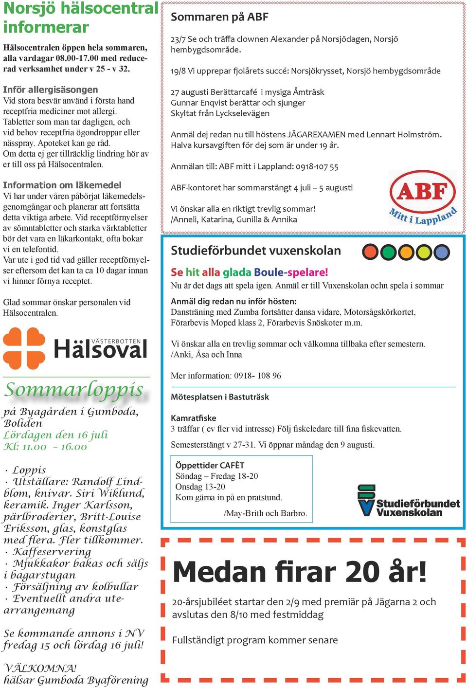 Om detta ej ger tillräcklig lindring hör av er till oss på Hälsocentralen. Information om läkemedel Vi har under våren påbörjat läkemedelsgenomgångar och planerar att fortsätta detta viktiga arbete.