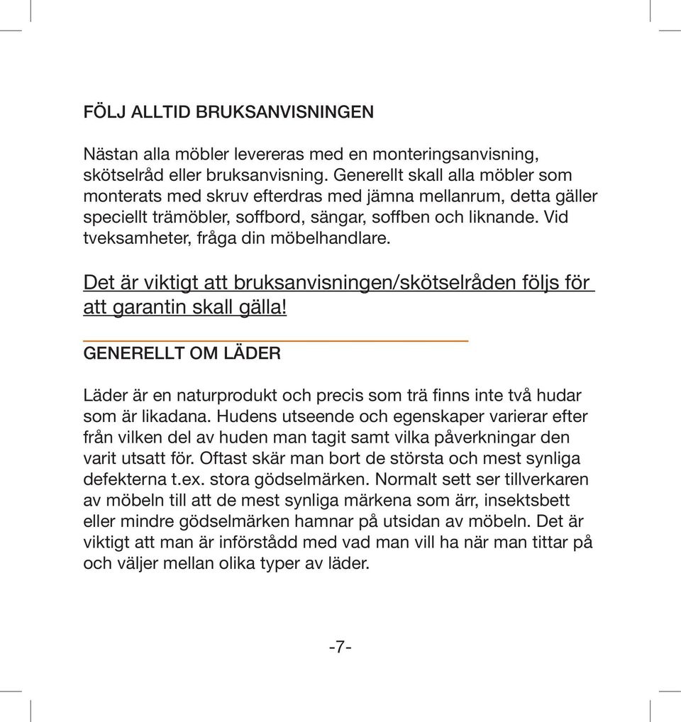 Det är viktigt att bruksanvisningen/skötselråden följs för att garantin skall gälla! GENERELLT OM LÄDER Läder är en naturprodukt och precis som trä finns inte två hudar som är likadana.
