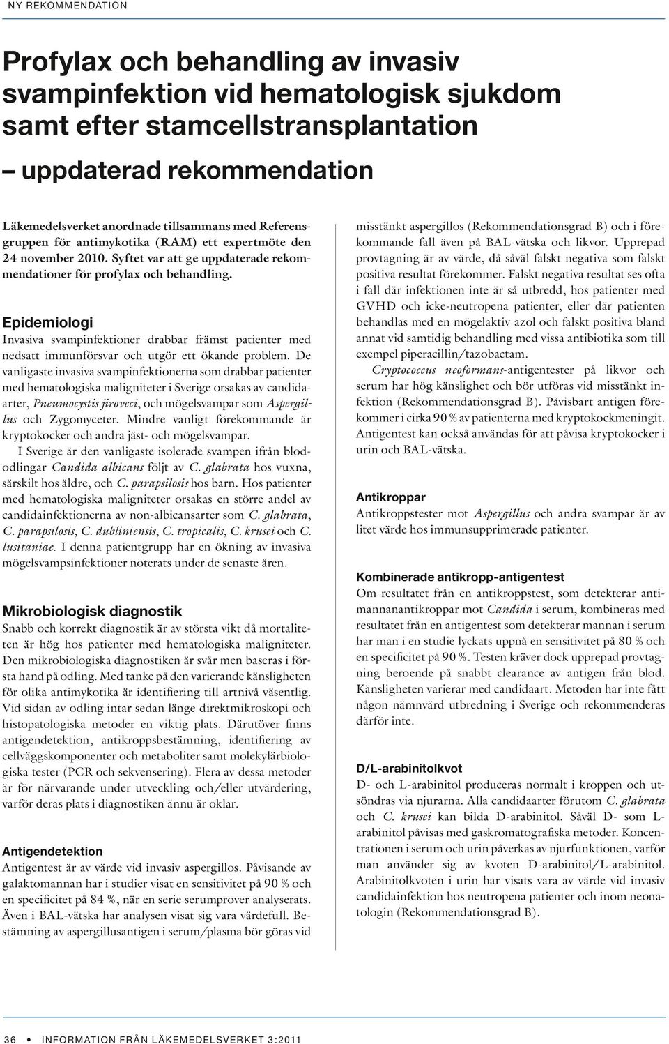 Epidemiologi Invasiva svampinfektioner drabbar främst patienter med nedsatt immunförsvar och utgör ett ökande problem.