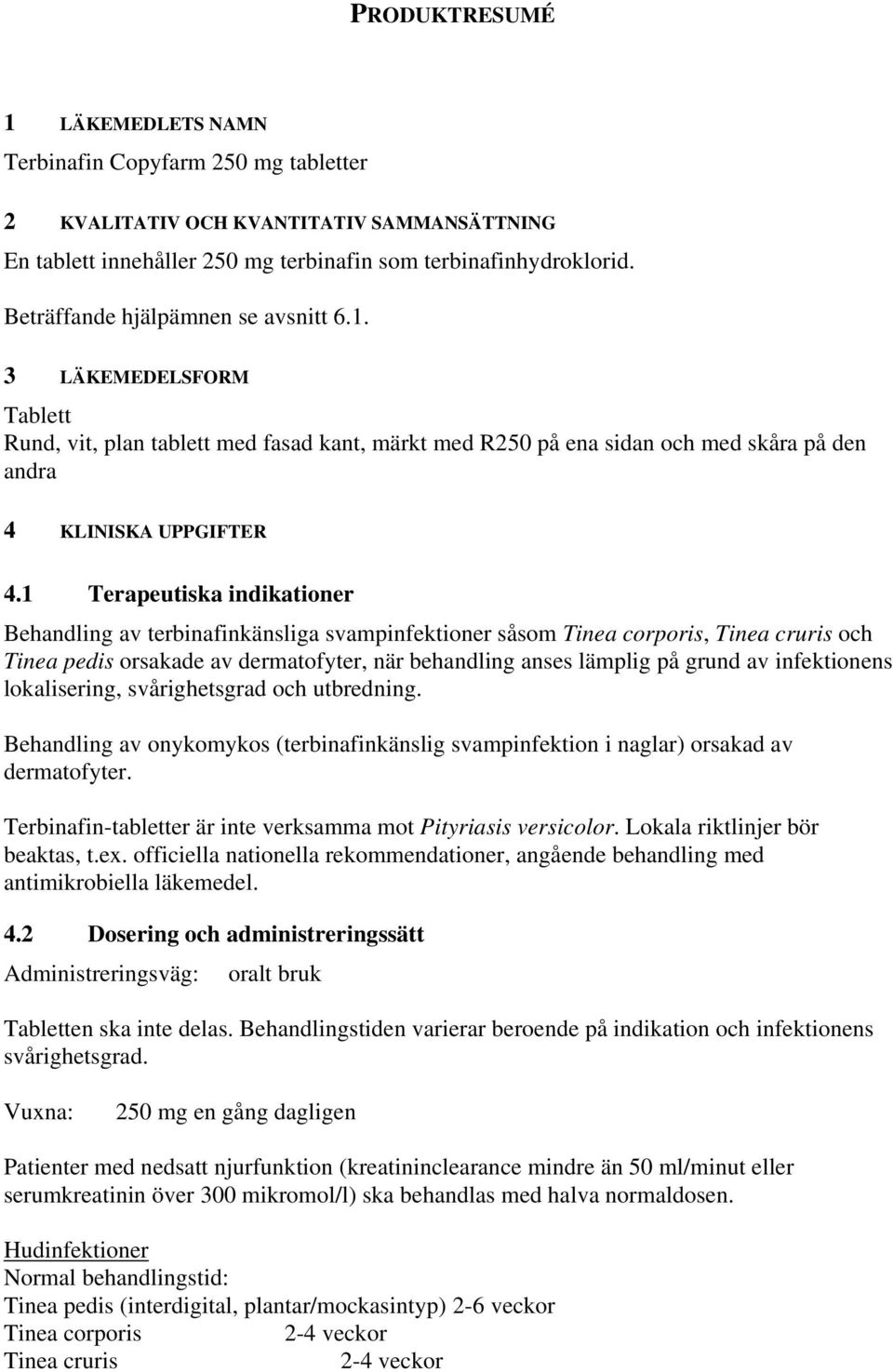 1 Terapeutiska indikationer Behandling av terbinafinkänsliga svampinfektioner såsom Tinea corporis, Tinea cruris och Tinea pedis orsakade av dermatofyter, när behandling anses lämplig på grund av