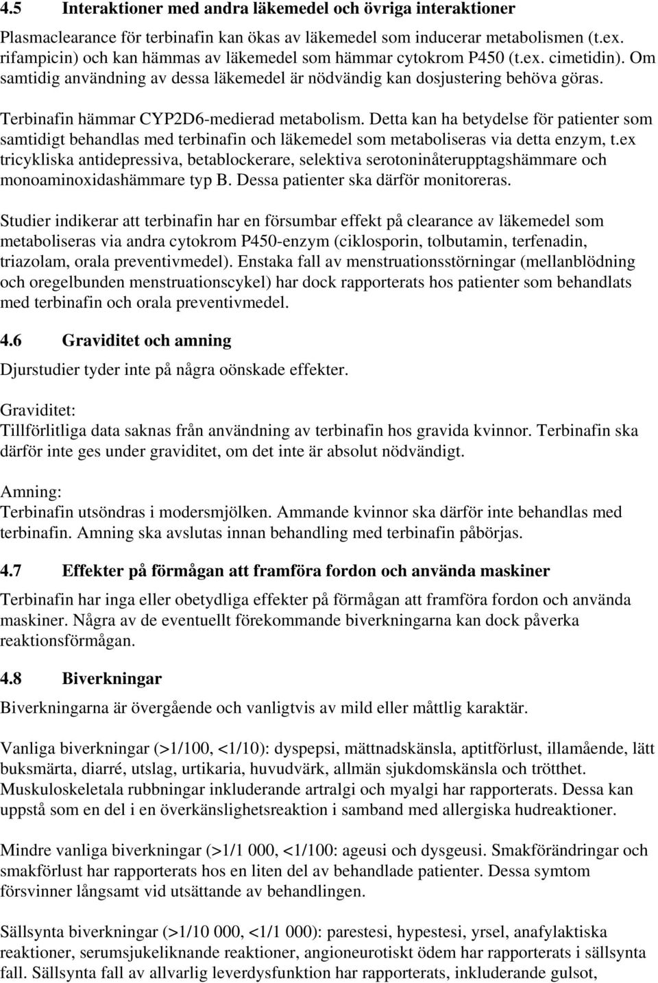 Terbinafin hämmar CYP2D6-medierad metabolism. Detta kan ha betydelse för patienter som samtidigt behandlas med terbinafin och läkemedel som metaboliseras via detta enzym, t.