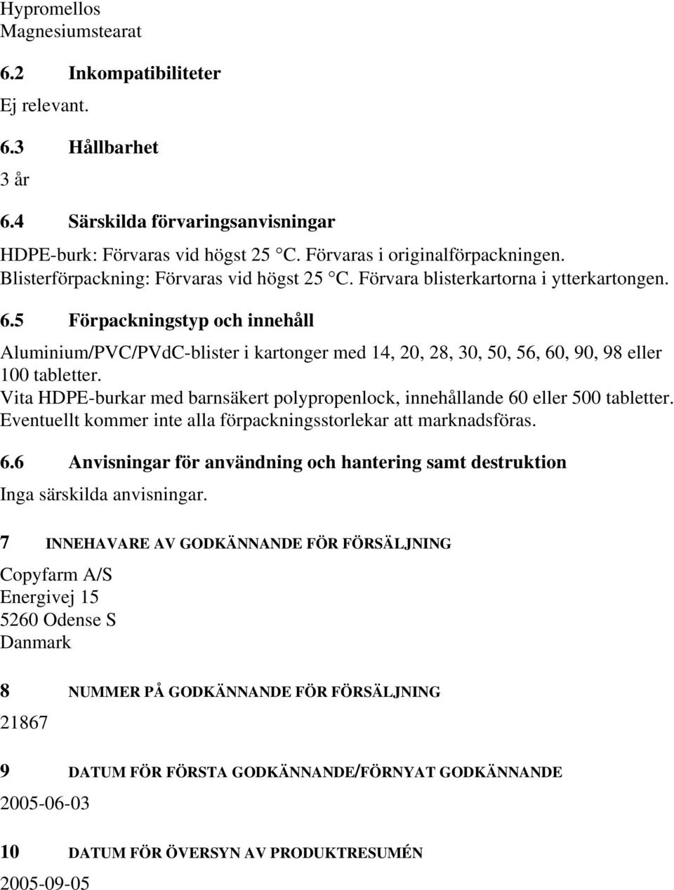 5 Förpackningstyp och innehåll Aluminium/PVC/PVdC-blister i kartonger med 14, 20, 28, 30, 50, 56, 60, 90, 98 eller 100 tabletter.