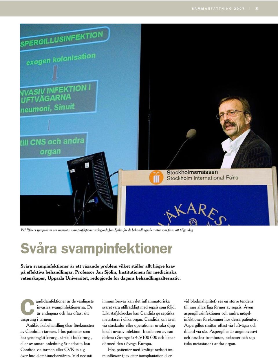 Professor Jan Sjölin, Institutionen för medicinska vetenskaper, Uppsala Universitet, redogjorde för dagens behandlingsalternativ. Candidainfektioner är de vanligaste invasiva svampinfektionerna.