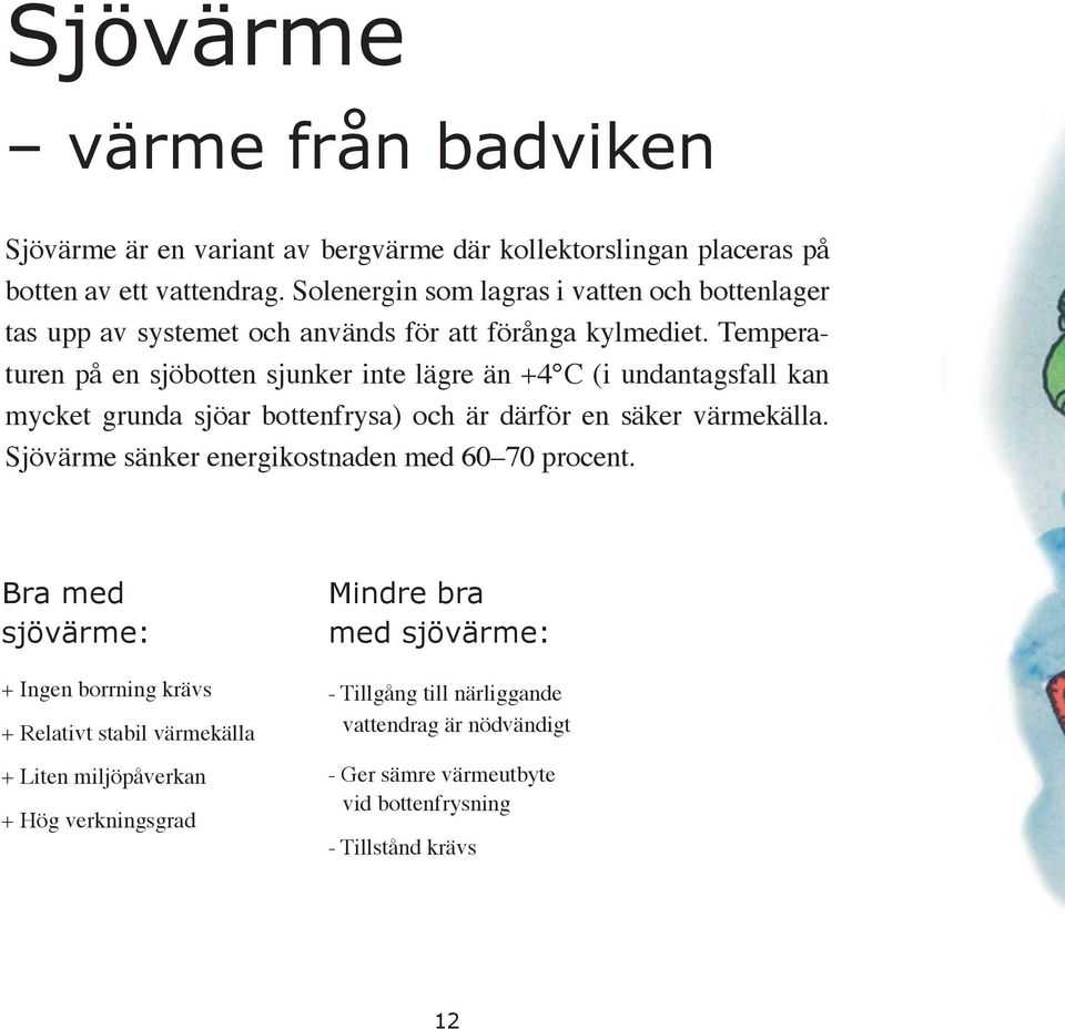 Temperaturen på en sjöbotten sjunker inte lägre än +4 C (i undantagsfall kan mycket grunda sjöar bottenfrysa) och är därför en säker värmekälla.