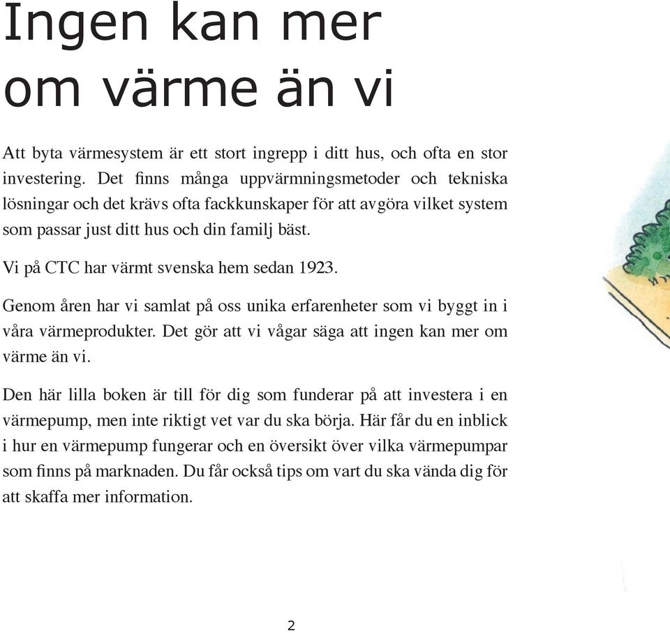 Vi på CTC har värmt svenska hem sedan 1923. Genom åren har vi samlat på oss unika erfarenheter som vi byggt in i våra värmeprodukter. Det gör att vi vågar säga att ingen kan mer om värme än vi.
