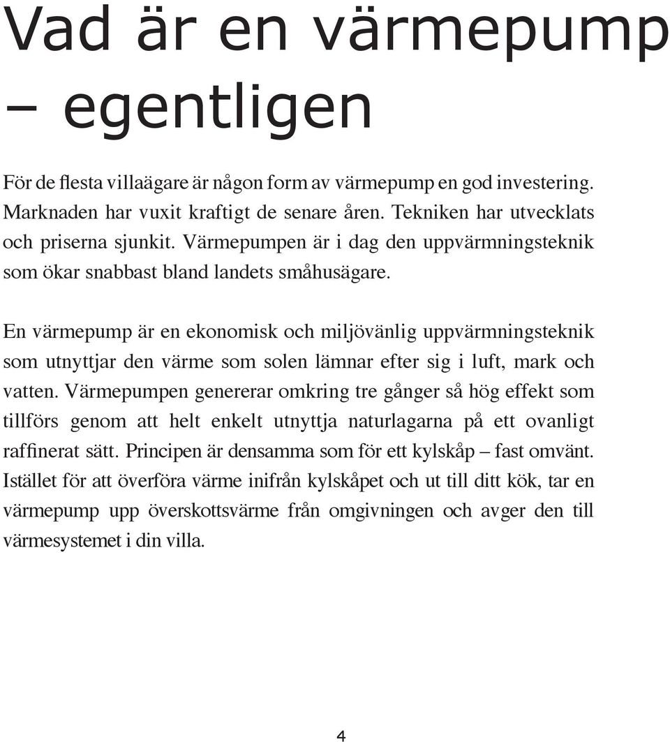 En värmepump är en ekonomisk och miljövänlig uppvärmningsteknik som utnyttjar den värme som solen lämnar efter sig i luft, mark och vatten.