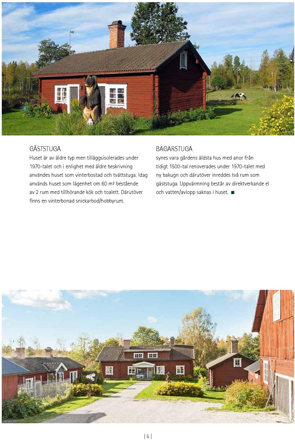 Därutöver finns en vinterbonad snickarbod/hobbyrum.