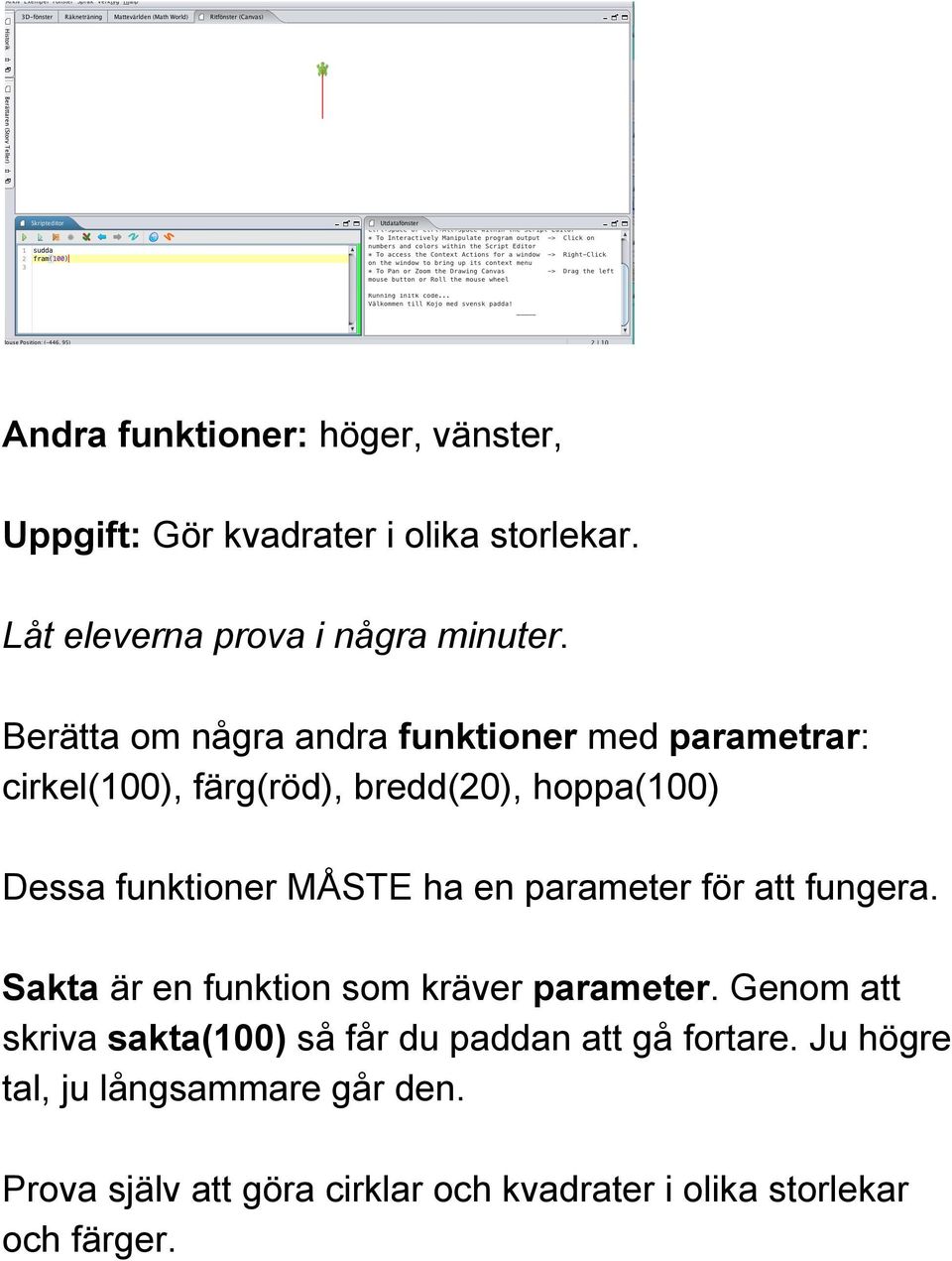 ha en parameter för att fungera. Sakta är en funktion som kräver parameter.