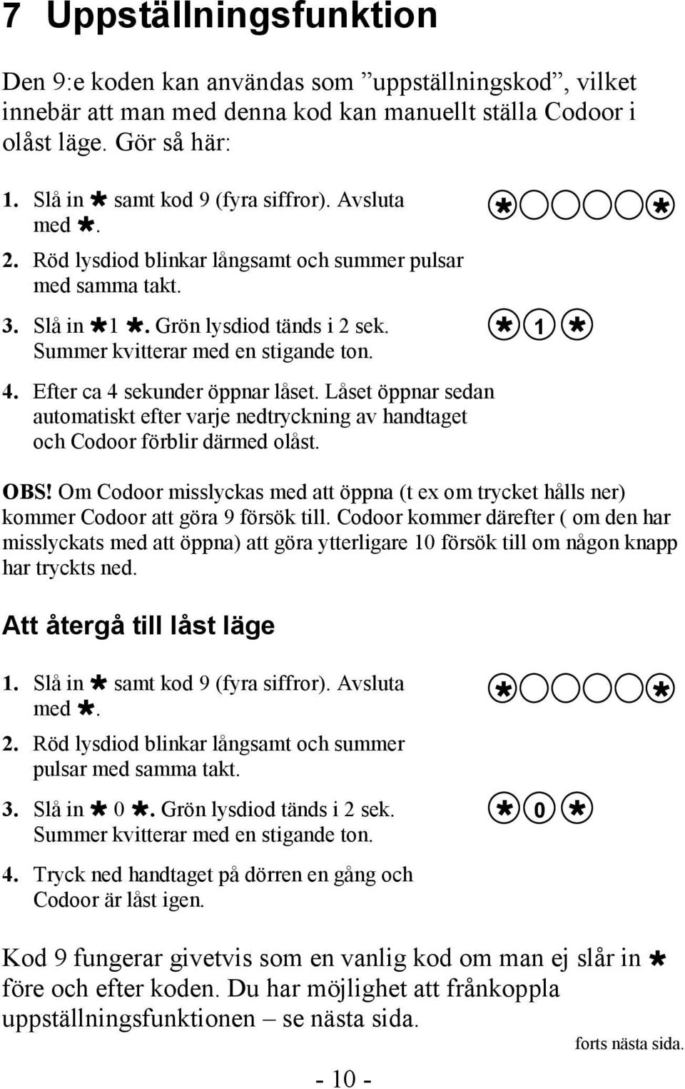 Låset öppnar sedan automatiskt efter varje nedtryckning av handtaget och Codoor förblir därmed olåst. 1 OBS!