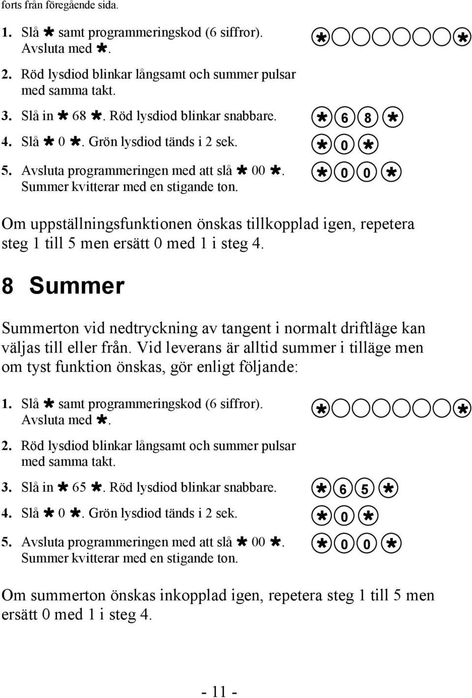 6 8 0 0 0 Om uppställningsfunktionen önskas tillkopplad igen, repetera steg 1 till 5 men ersätt 0 med 1 i steg 4.