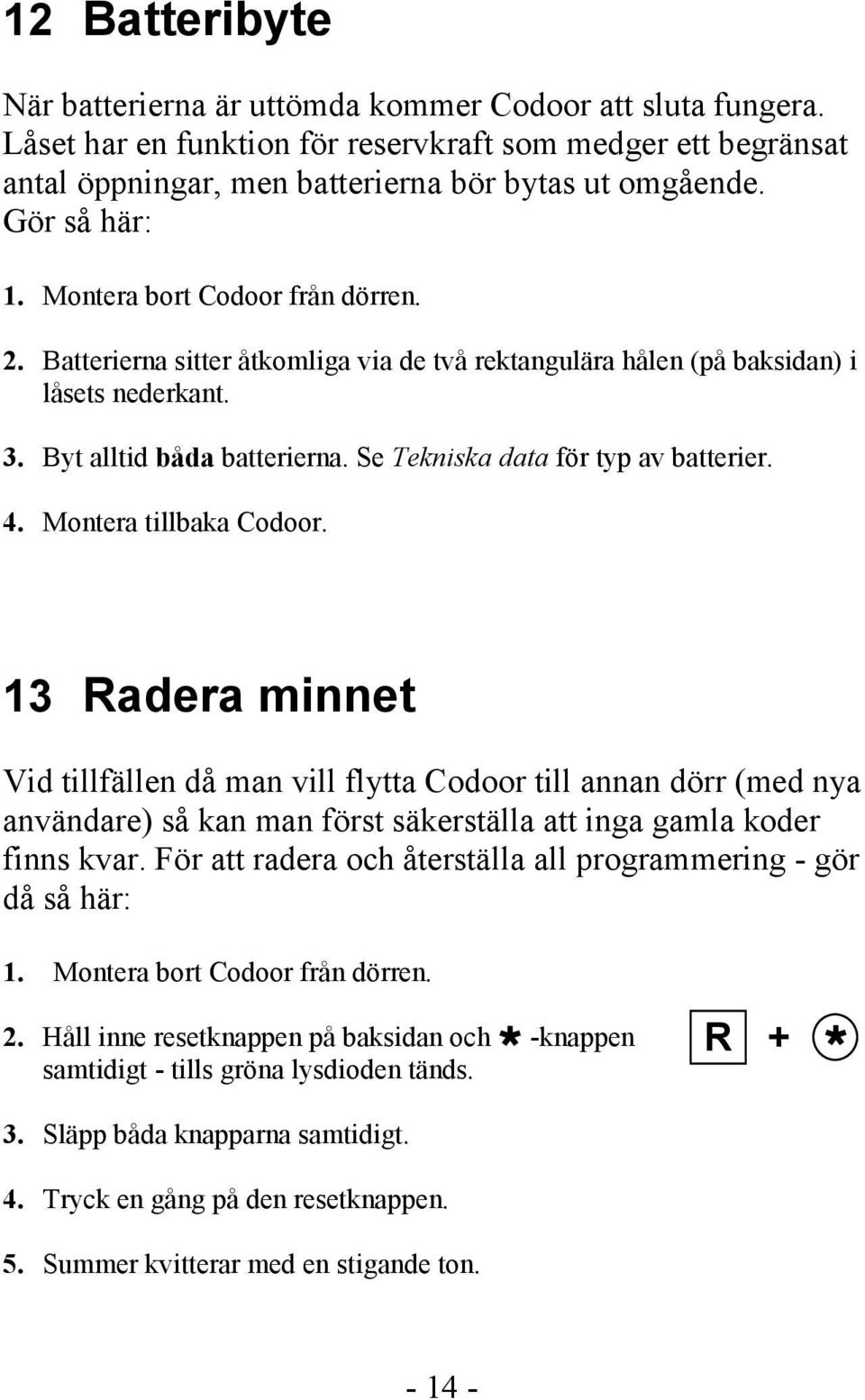 Se Tekniska data för typ av batterier. 4. Montera tillbaka Codoor.