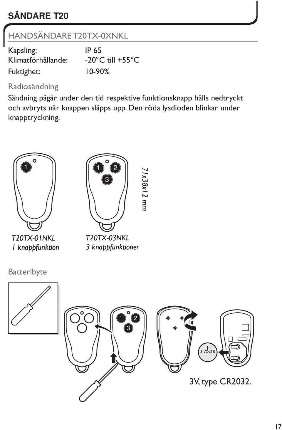 avbryts när knappen släpps upp. Den röda lysdioden blinkar under knapptryckning.