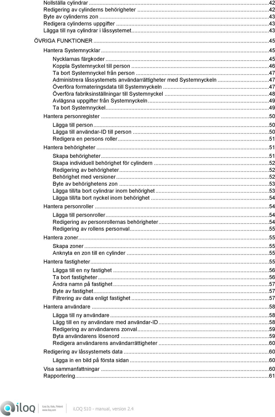 ..47 Överföra formateringsdata till Systemnyckeln...47 Överföra fabriksinställningar till Systemnyckel...48 Avlägsna uppgifter från Systemnyckeln...49 Ta bort Systemnyckel...49 Hantera personregister.