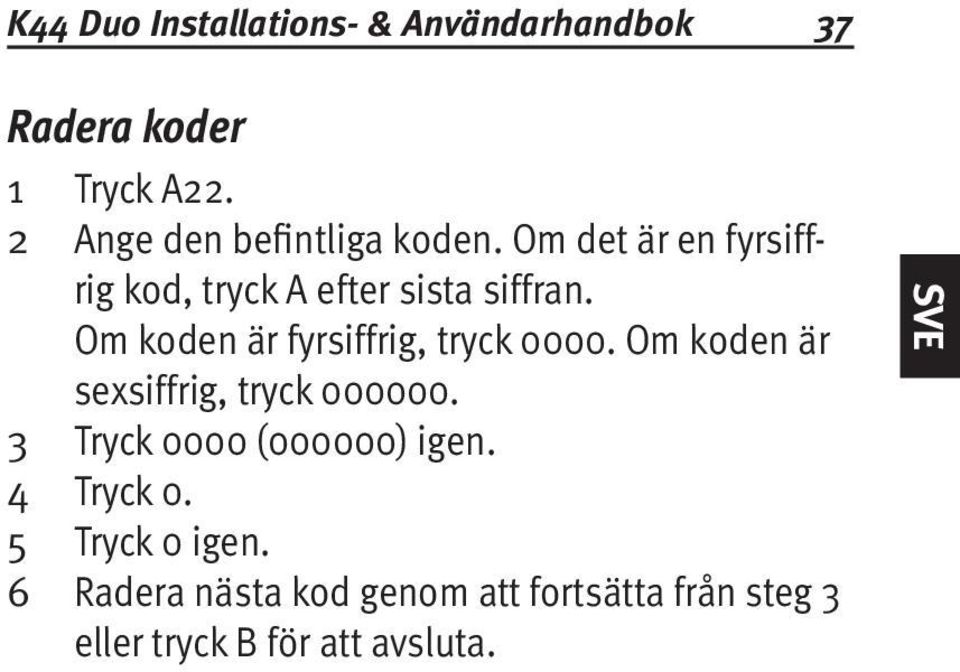 Om koden är fyrsiffrig, tryck 0000. Om koden är sexsiffrig, tryck 000000.