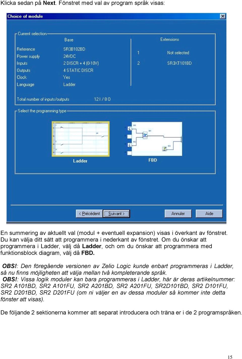 : Den föregående versionen av Zelio Logic kunde enbart programmeras i Ladder, så nu finns möjligheten att välja mellan två kompleterande språk. OBS!