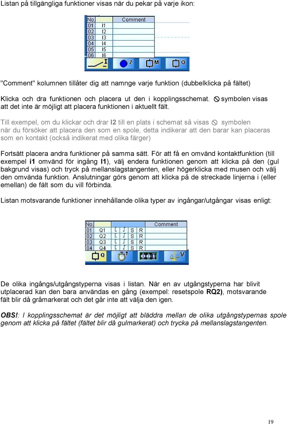 Till exempel, om du klickar och drar I2 till en plats i schemat så visas $ symbolen när du försöker att placera den som en spole, detta indikerar att den barar kan placeras som en kontakt (också