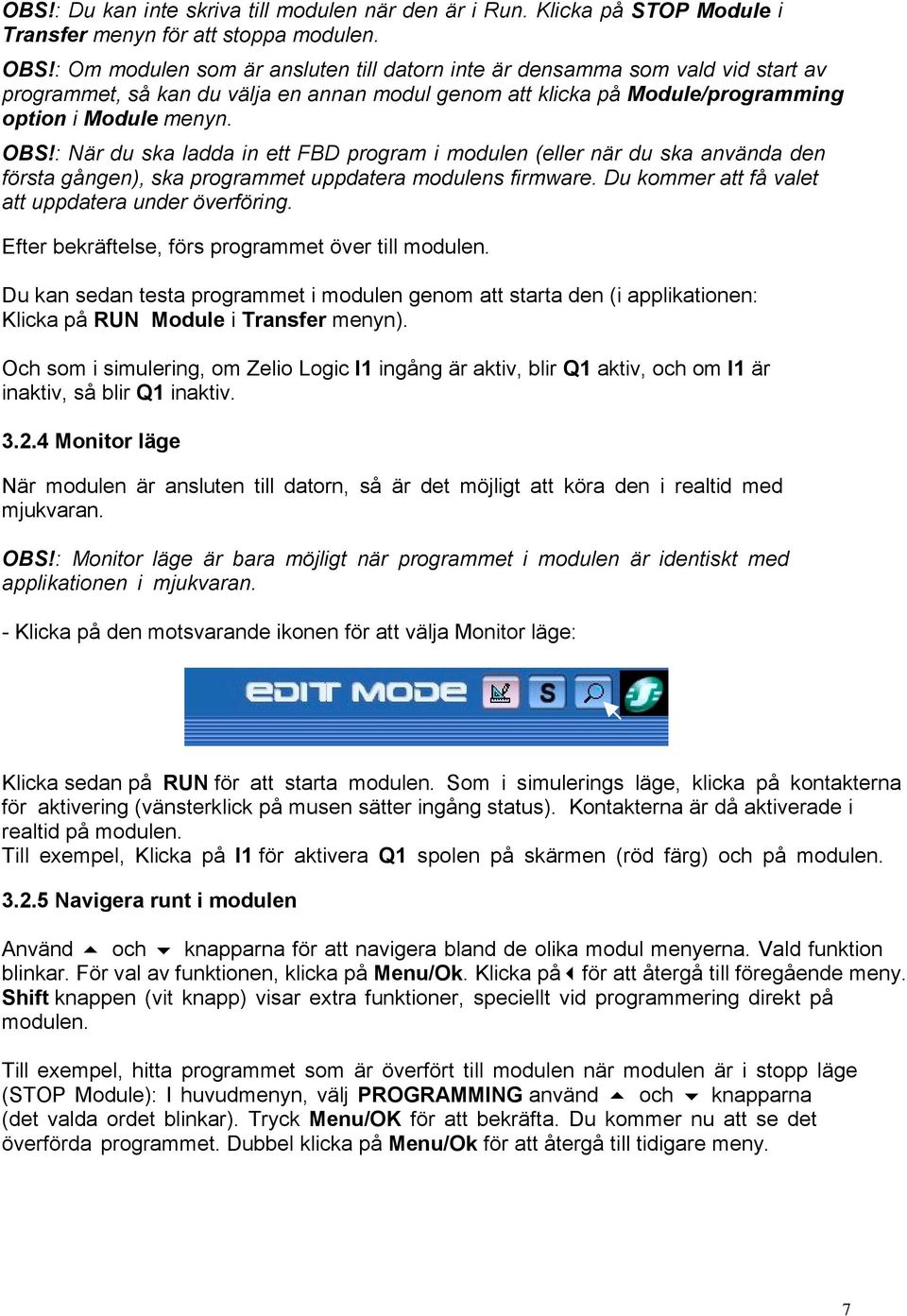 : När du ska ladda in ett FBD program i modulen (eller när du ska använda den första gången), ska programmet uppdatera modulens firmware. Du kommer att få valet att uppdatera under överföring.