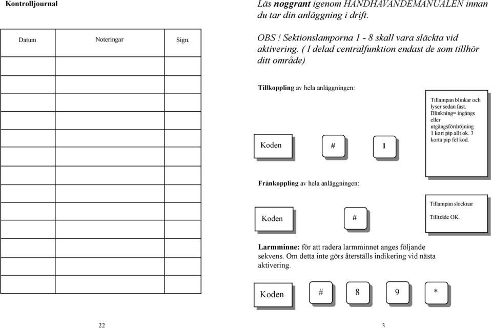 ( I delad centralfunktion endast de som tillhör ditt område) Tillkoppling av hela anläggningen: 1 Tillampan blinkar och lyser sedan fast.