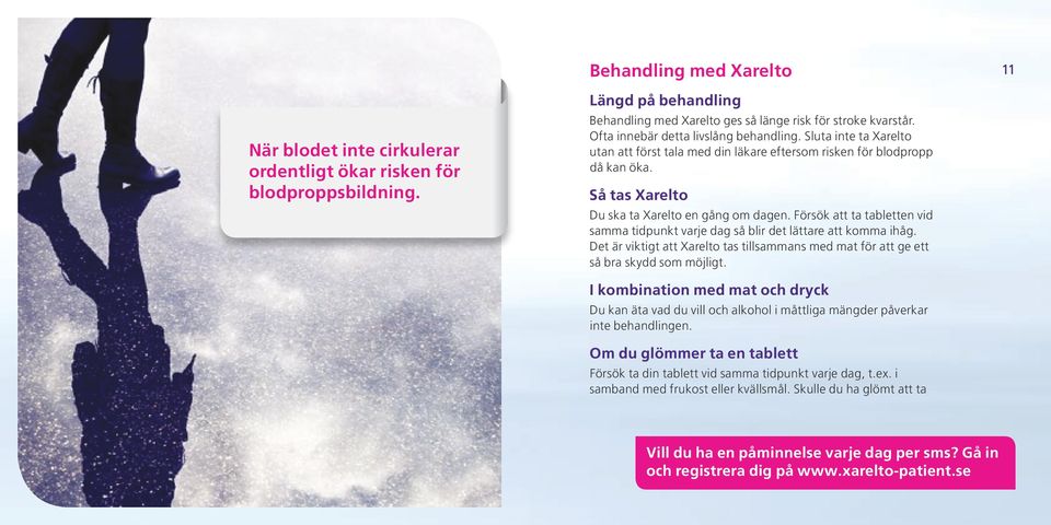 Försök att ta tabletten vid samma tidpunkt varje dag så blir det lättare att komma ihåg. Det är viktigt att Xarelto tas tillsammans med mat för att ge ett så bra skydd som möjligt.