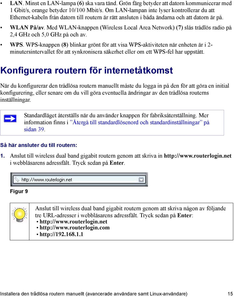 Med WLAN-knappen (Wireless Local Area Network) (7) slås trådlös radio på 2,4 GHz och 5,0 GHz på och av. WPS.