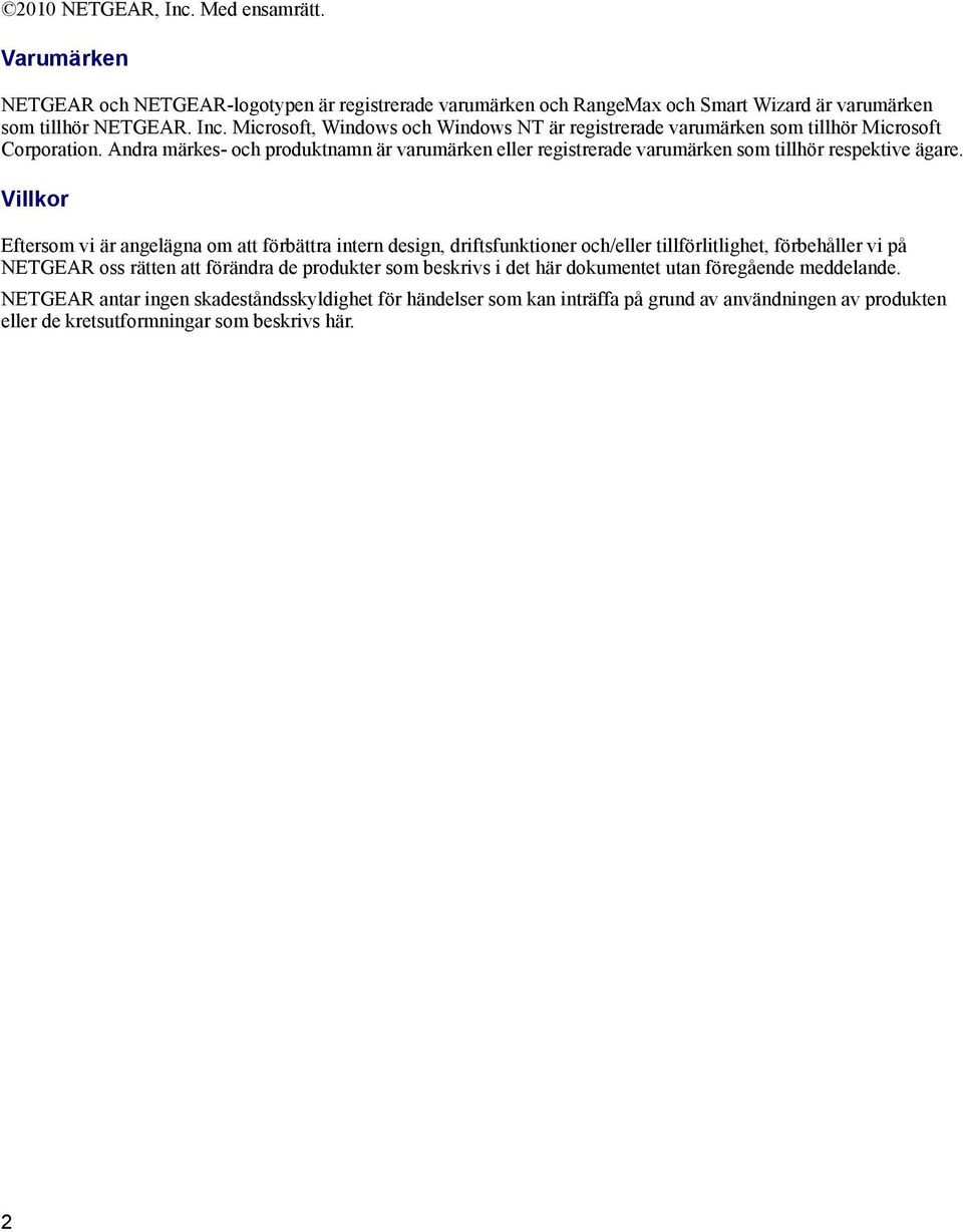 Villkor Eftersom vi är angelägna om att förbättra intern design, driftsfunktioner och/eller tillförlitlighet, förbehåller vi på NETGEAR oss rätten att förändra de produkter som beskrivs i
