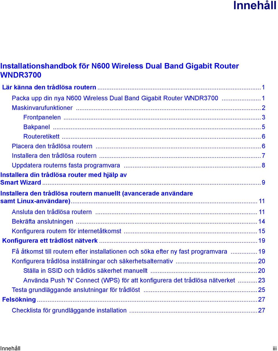 .. 8 Installera din trådlösa router med hjälp av Smart Wizard...9 Installera den trådlösa routern manuellt (avancerade användare samt Linux-användare)... 11 Ansluta den trådlösa routern.