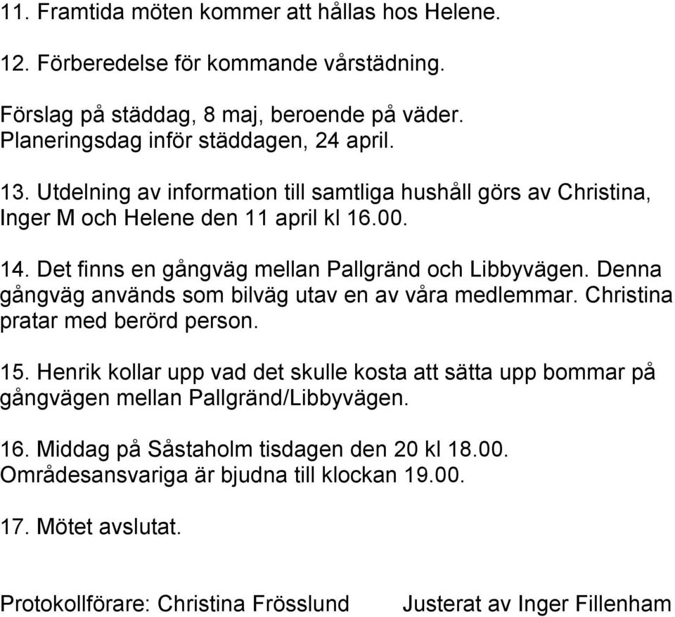 Denna gångväg används som bilväg utav en av våra medlemmar. Christina pratar med berörd person. 15.