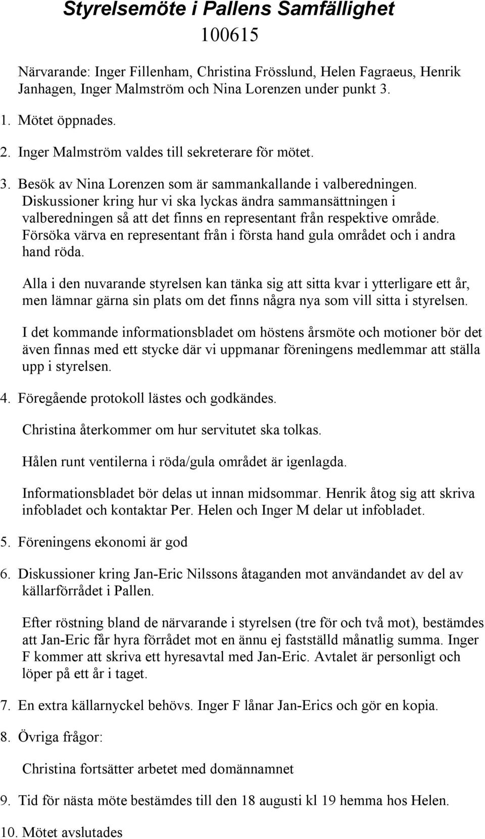 Diskussioner kring hur vi ska lyckas ändra sammansättningen i valberedningen så att det finns en representant från respektive område.