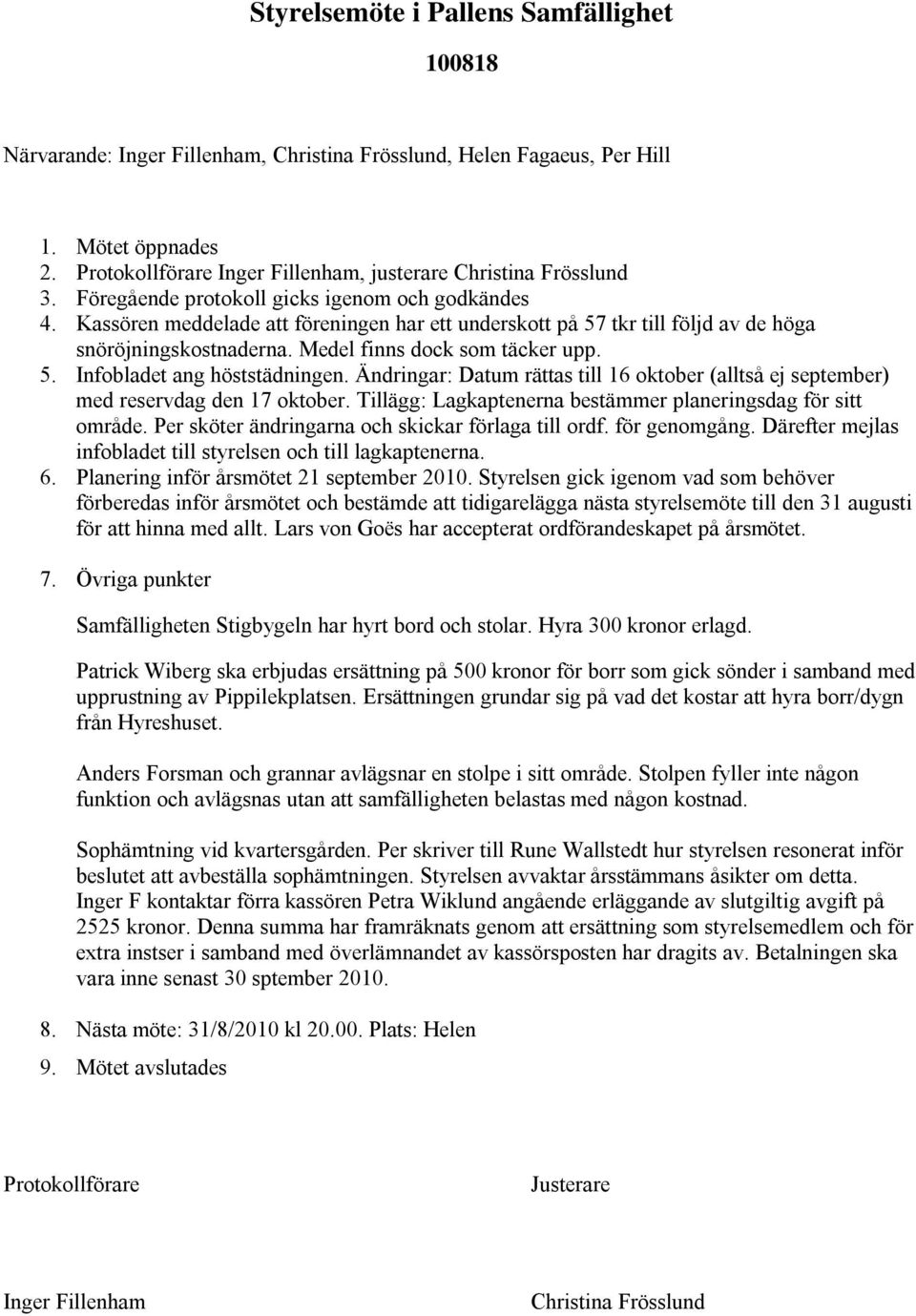 Kassören meddelade att föreningen har ett underskott på 57 tkr till följd av de höga snöröjningskostnaderna. Medel finns dock som täcker upp. 5. Infobladet ang höststädningen.