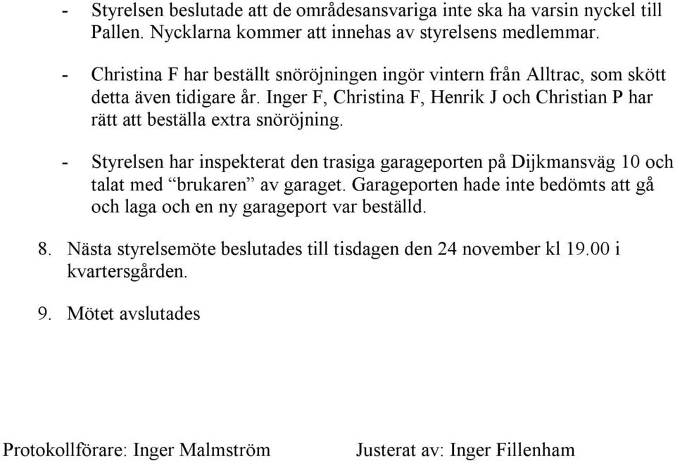 Inger F, Christina F, Henrik J och Christian P har rätt att beställa extra snöröjning.