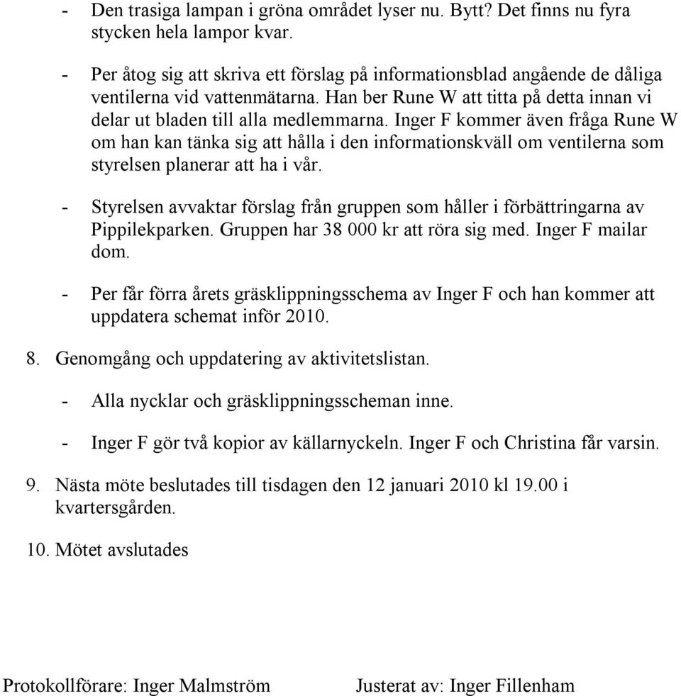 Inger F kommer även fråga Rune W om han kan tänka sig att hålla i den informationskväll om ventilerna som styrelsen planerar att ha i vår.