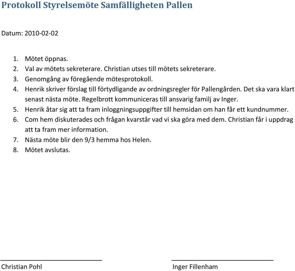 Regelbrott kommuniceras till ansvarig familj av Inger. 5. Henrik åtar sig att ta fram inloggningsuppgifter till hemsidan om han får ett kundnummer. 6.