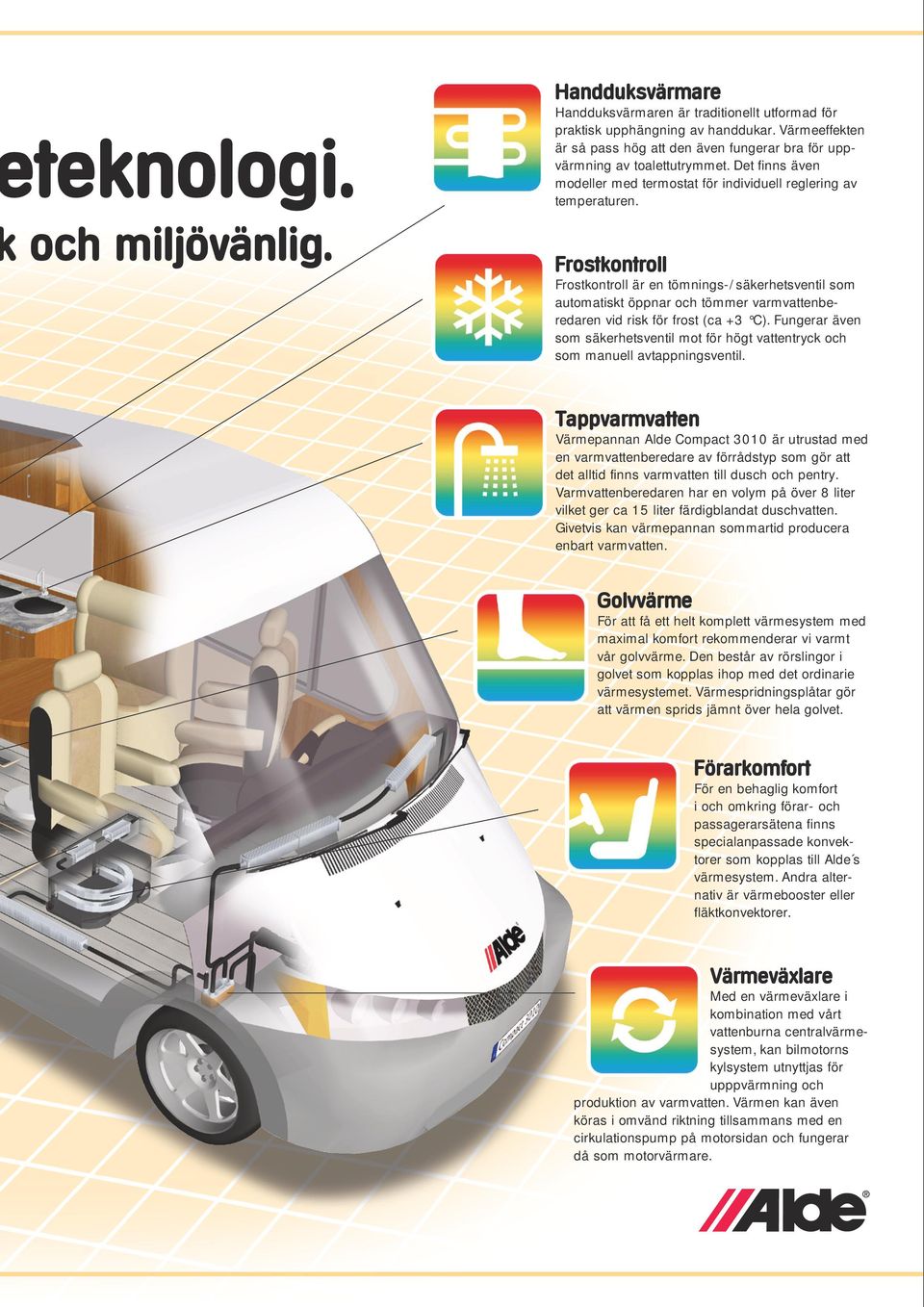 Frostkontroll Frostkontroll är en tömnings-/säkerhetsventil som automatiskt öppnar och tömmer varmvattenberedaren vid risk för frost (ca +3 C).