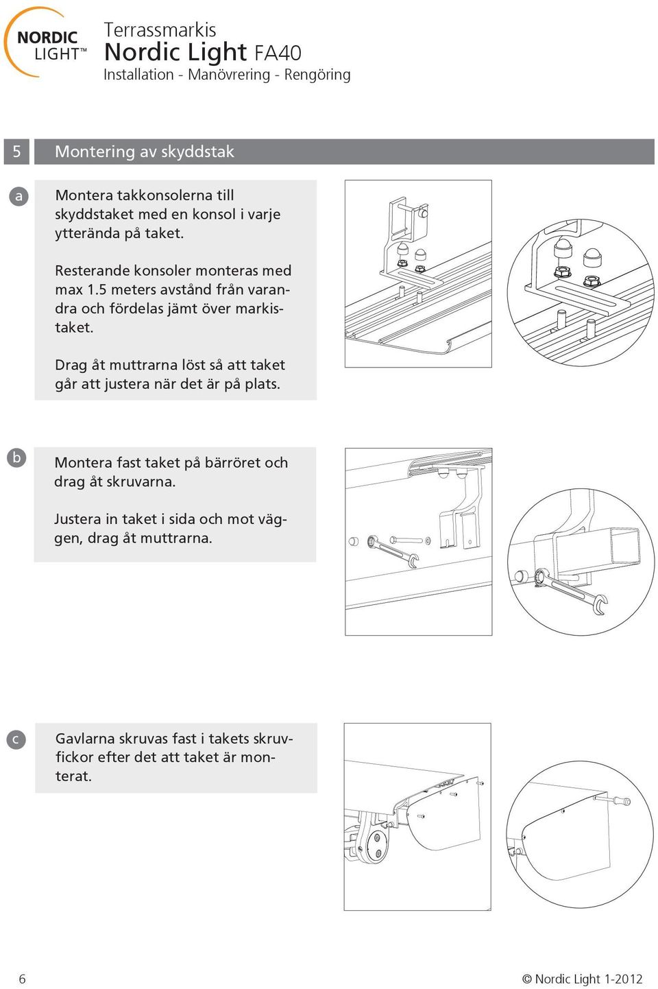 Drag åt muttrarna löst så att taket går att justera när det är på plats.