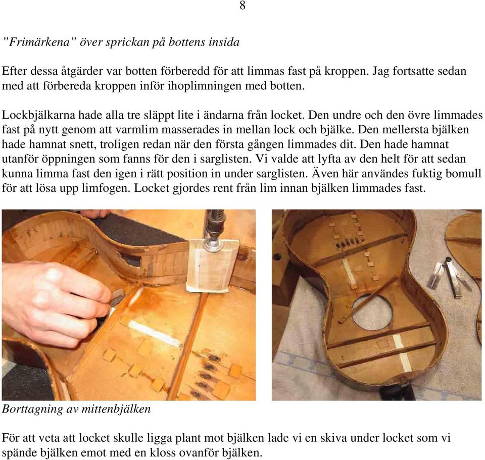 Den mellersta bjälken hade hamnat snett, troligen redan när den första gången limmades dit. Den hade hamnat utanför öppningen som fanns för den i sarglisten.