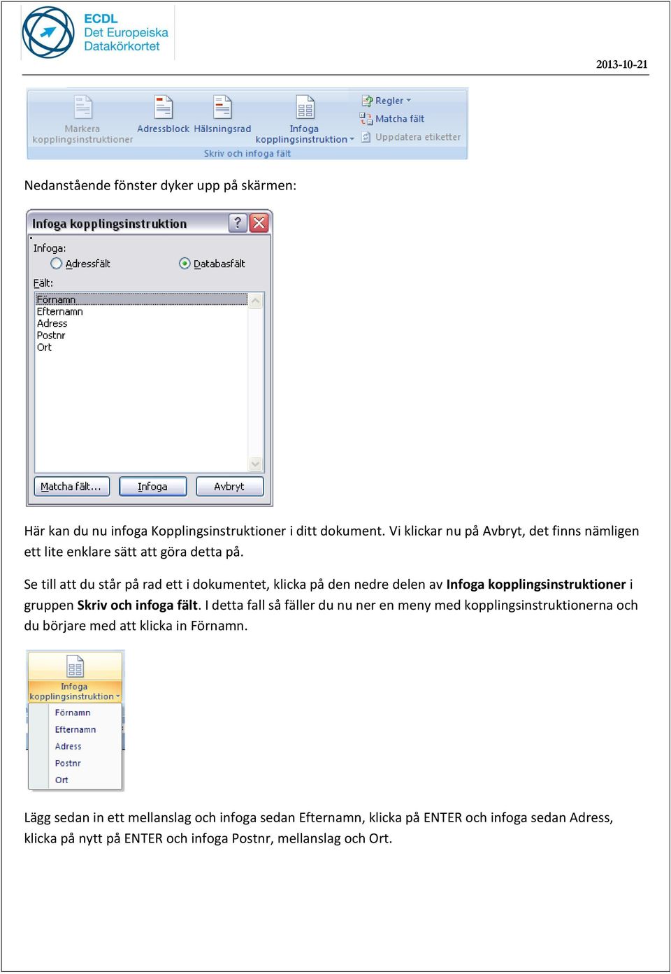 Se till att du står på rad ett i dokumentet, klicka på den nedre delen av Infoga kopplingsinstruktioner i gruppen Skriv och infoga fält.