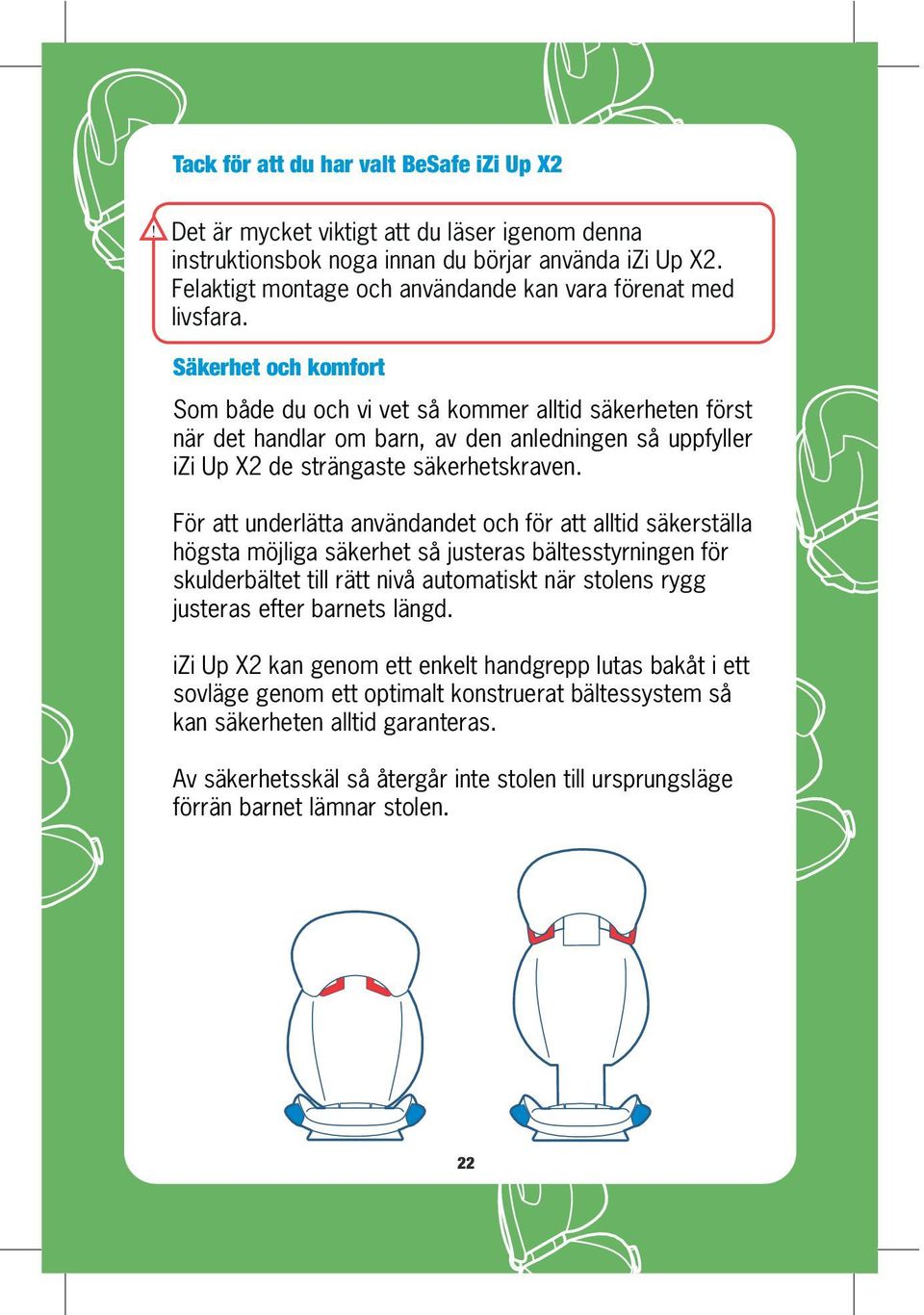 Säkerhet och komfort Som både du och vi vet så kommer alltid säkerheten först när det handlar om barn, av den anledningen så uppfyller izi Up X2 de strängaste säkerhetskraven.