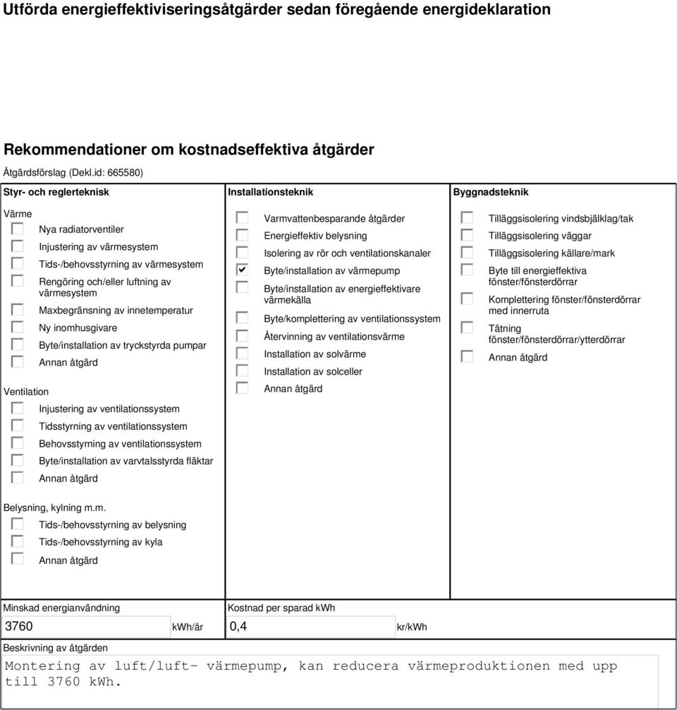 innetemperatur Ny inomhusgivare Byte/installation av tryckstyrda pumpar Injustering av ventilationssystem Tidsstyrning av ventilationssystem Behovsstyrning av ventilationssystem Byte/installation av