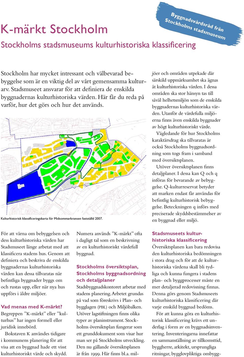 Kulturhistorisk klassificeringskarta för Midsommarkransen fastställd 2007. Stockholms översiktsplan, Stockholms byggnadsordning och detaljplaner Stadsbyggnadskontoret arbetar med stadens planering.